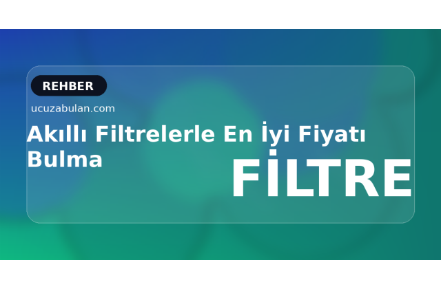 Akıllı Filtrelerle En İyi Fiyatı Bulma