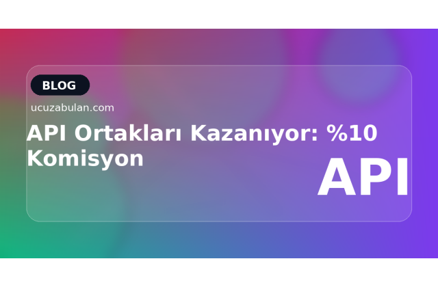 API Ortakları Kazanıyor: %10 Komisyon