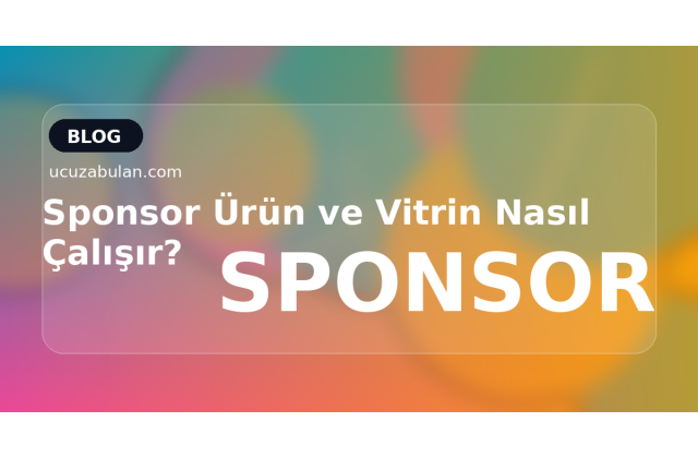 Sponsor Ürün ve Vitrin Nasıl Çalışır?