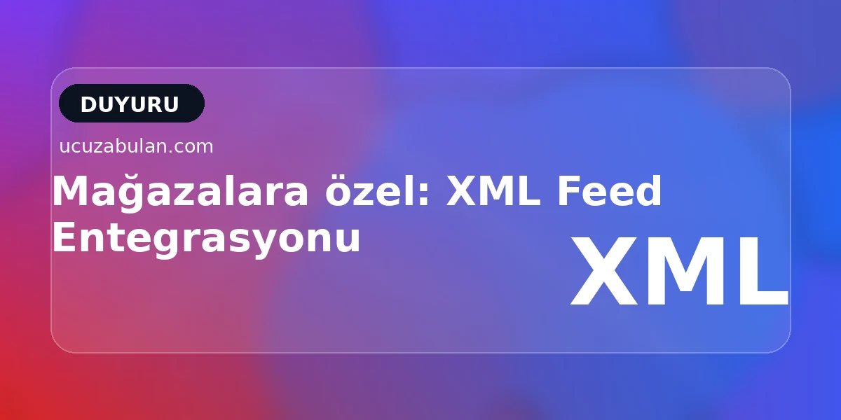 Mağazalara özel: XML feed entegrasyonu