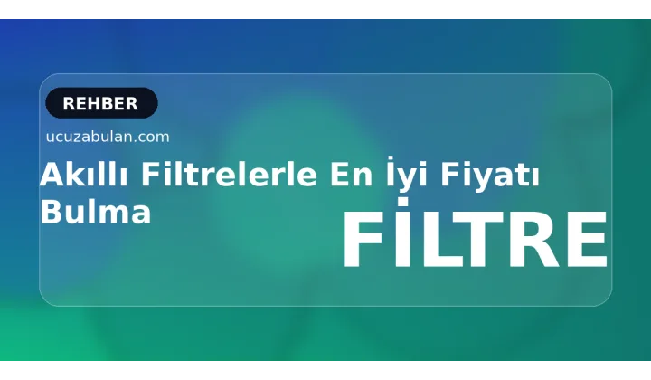 Akıllı Filtrelerle En İyi Fiyatı Bulma