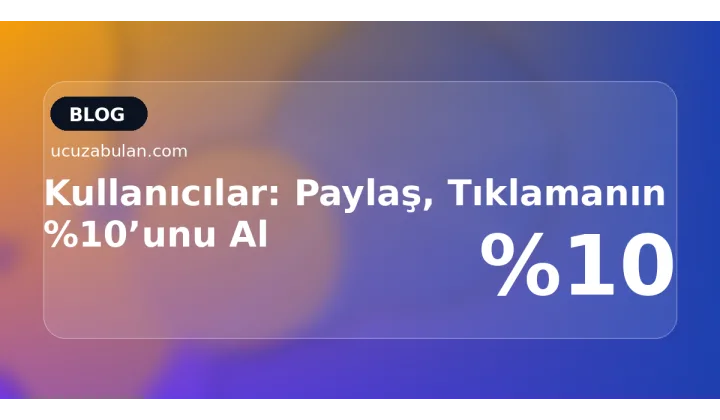 Kullanıcılar: Paylaş, Tıklamanın %10’unu Al