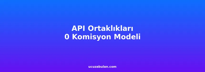 API ortaklıkları: Ucuzabulan'da kazanıyor — %10 komisyon