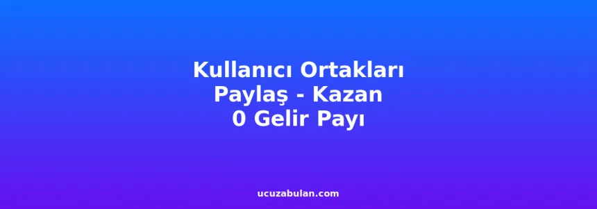 Kullanıcılar: Ucuzabulan'da kazanıyor — Paylaş, tıklamanın %10'unu al