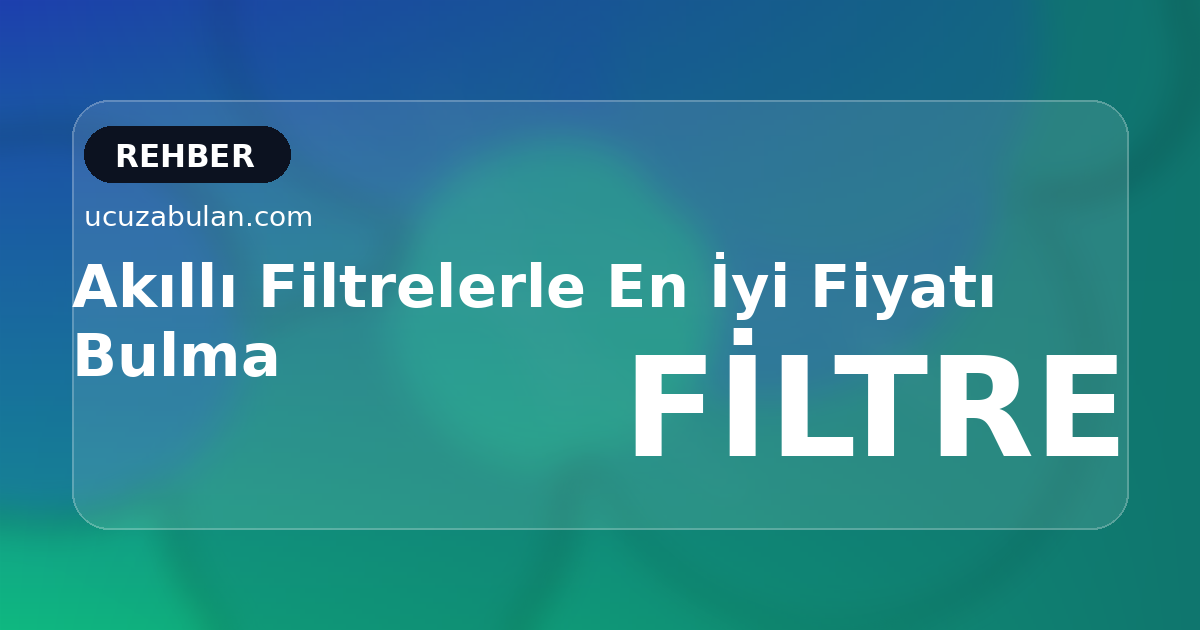 Akıllı Filtrelerle En İyi Fiyatı Bulma